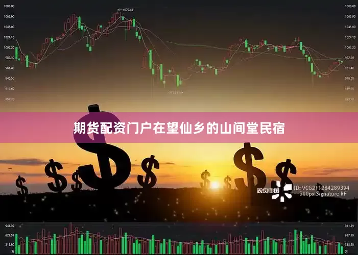 期货配资门户在望仙乡的山间堂民宿