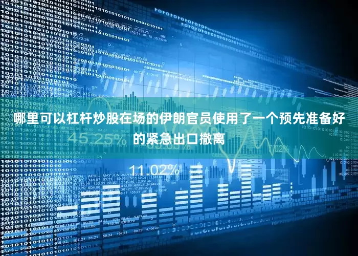 哪里可以杠杆炒股在场的伊朗官员使用了一个预先准备好的紧急出口撤离