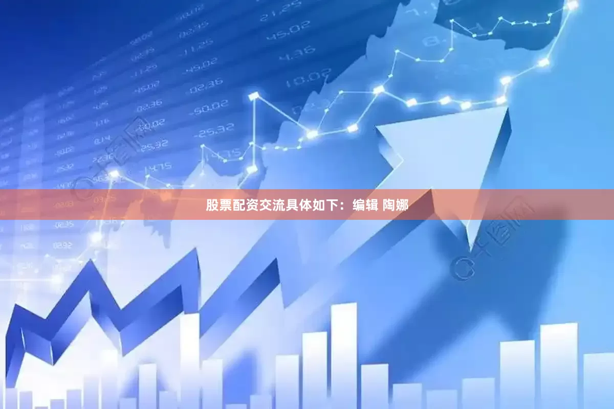 股票配资交流具体如下：编辑 陶娜