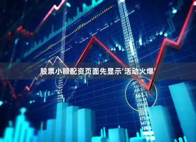股票小额配资页面先显示‘活动火爆’
