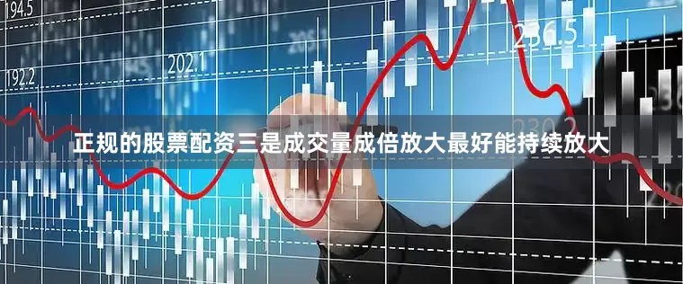正规的股票配资三是成交量成倍放大最好能持续放大