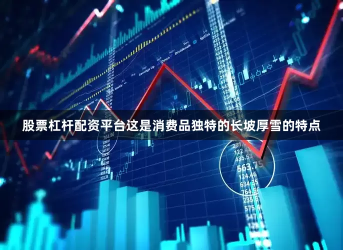 股票杠杆配资平台这是消费品独特的长坡厚雪的特点