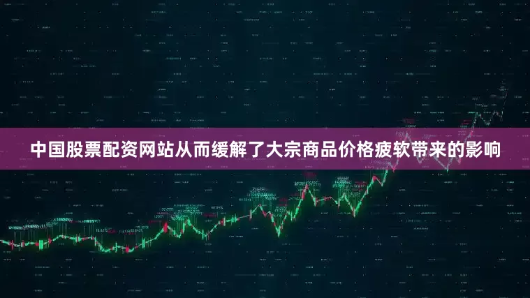 中国股票配资网站从而缓解了大宗商品价格疲软带来的影响