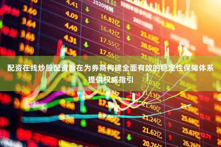 配资在线炒股配资旨在为券商构建全面有效的稳定性保障体系提供权威指引