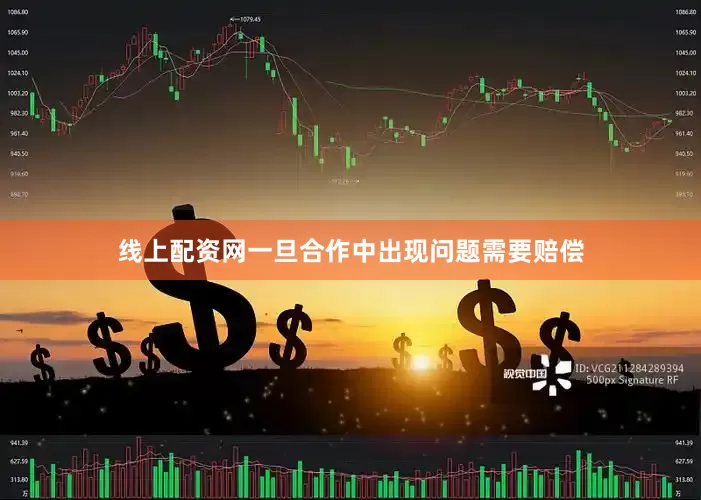 线上配资网一旦合作中出现问题需要赔偿