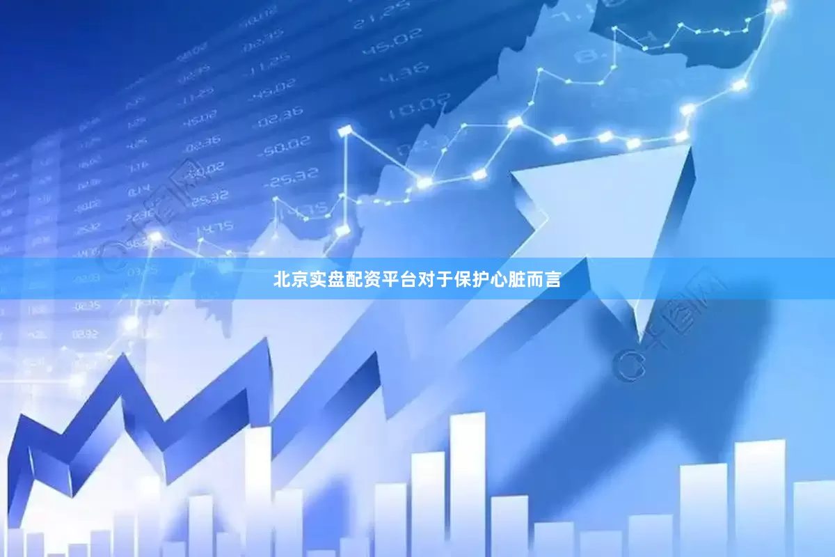 北京实盘配资平台　　对于保护心脏而言