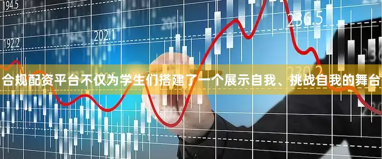 合规配资平台不仅为学生们搭建了一个展示自我、挑战自我的舞台