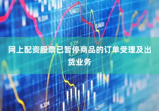 网上配资股票已暂停商品的订单受理及出货业务